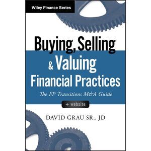 Buying, Selling, and Valuing Financial Practices, + Website: The FP Transitions